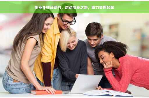 创业补贴证明书，启动创业之路，助力梦想起航