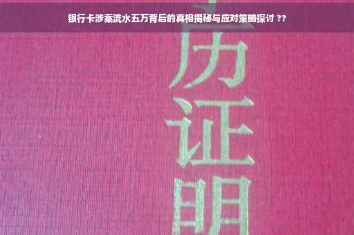 银行卡涉案流水五万背后的真相揭秘与应对策略探讨 ??