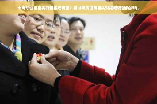 大专毕业证丢失能否报考辅警？探讨学历证明丢失对报考辅警的影响。