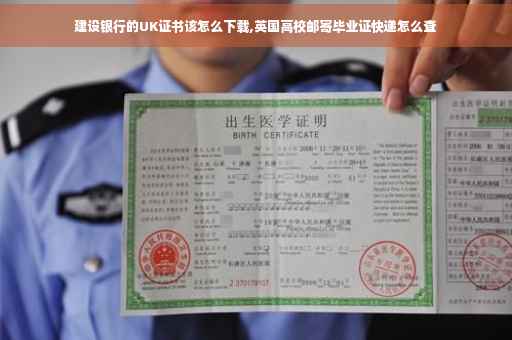 建设银行的UK证书该怎么下载,英国高校邮寄毕业证快递怎么查