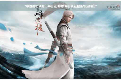 ?学位要怎么打印学历证明呢?学历认证报告怎么打印?