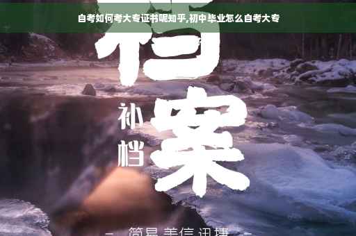 自考如何考大专证书呢知乎,初中毕业怎么自考大专
