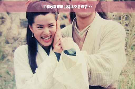 工程收款证明书详述交易细节 ??