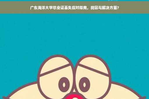 广东海洋大学毕业证丢失应对指南，找回与解决方案?