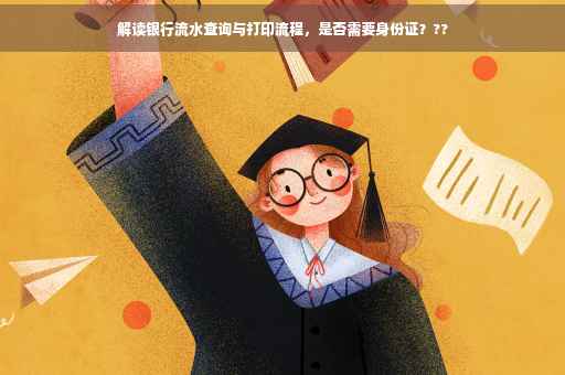 解读银行流水查询与打印流程，是否需要身份证？??