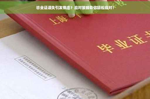 毕业证遗失引发焦虑？应对策略助你轻松应对！