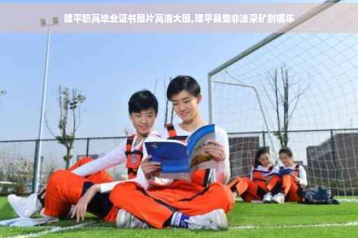 建平职高毕业证书图片高清大图,建平县查非法采矿到哪年