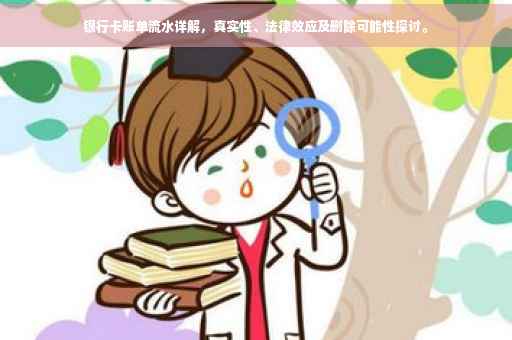 银行卡账单流水详解，真实性、法律效应及删除可能性探讨。