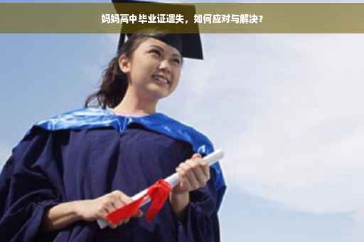 妈妈高中毕业证遗失，如何应对与解决？