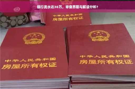 银行流水达30万，审查界限与解读分析?
