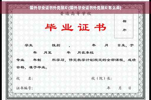 国外毕业证书外壳图片(国外毕业证书外壳图片怎么弄)