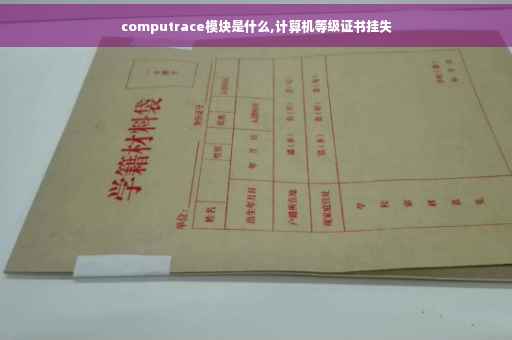 computrace模块是什么,计算机等级证书挂失