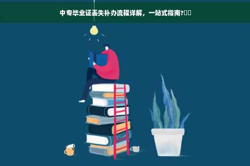 中专毕业证丢失补办流程详解，一站式指南?⚡️