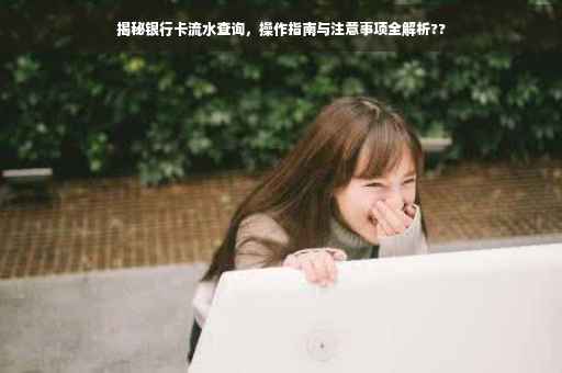 揭秘银行卡流水查询，操作指南与注意事项全解析??