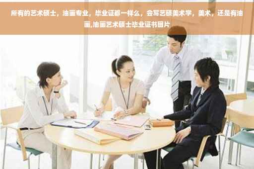 所有的艺术硕士，油画专业，毕业证都一样么，会写艺硕美术学，美术，还是有油画,油画艺术硕士毕业证书图片