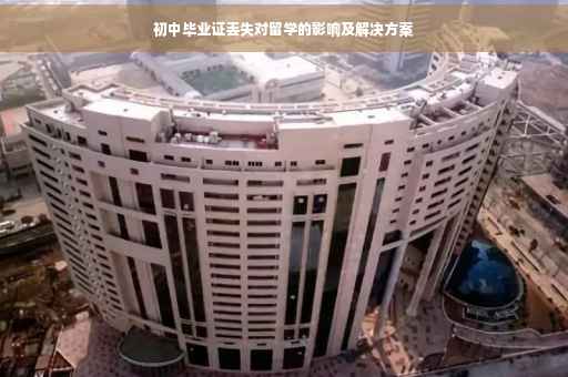 初中毕业证丢失对留学的影响及解决方案