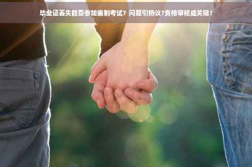 毕业证丢失能否参加编制考试？问题引热议?资格审核成关键！