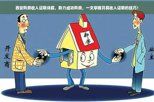 西安购房收入证明详解，助力成功购房，一文掌握开具收入证明的技巧！