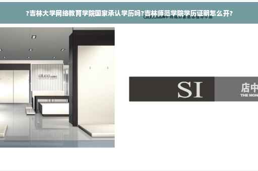 ?吉林大学网络教育学院国家承认学历吗?吉林师范学院学历证明怎么开?