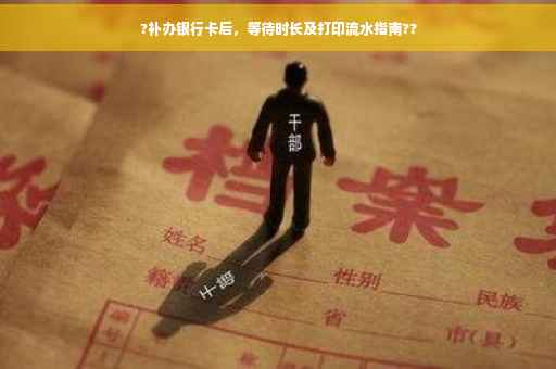 ?补办银行卡后，等待时长及打印流水指南??