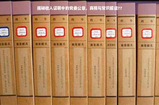 揭秘收入证明中的党委公章，真相与常识解读??