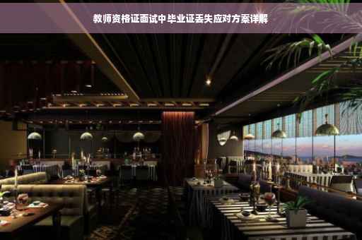 教师资格证面试中毕业证丢失应对方案详解