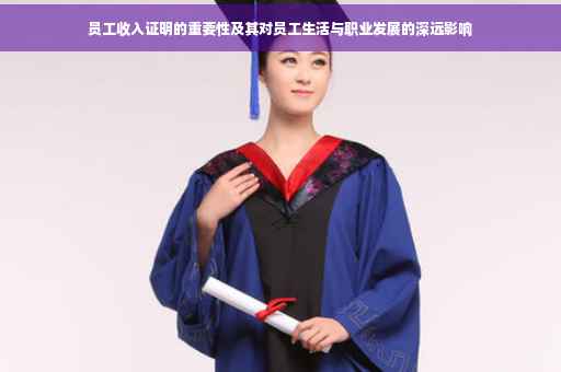 员工收入证明的重要性及其对员工生活与职业发展的深远影响