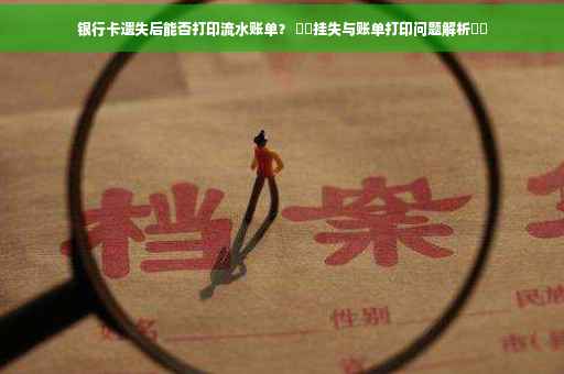 银行卡遗失后能否打印流水账单？ ​​挂失与账单打印问题解析​​