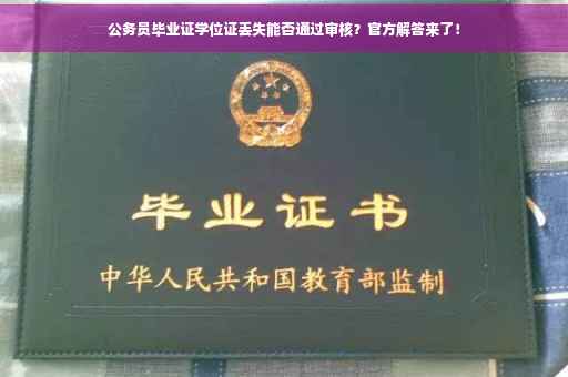 公务员毕业证学位证丢失能否通过审核？官方解答来了！