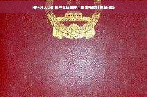 纠纷收入证明模板详解与使用指南指南??揭秘秘籍