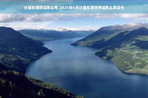 计算机等级证怎么考,2021年6月计算机等级考试怎么拿证书