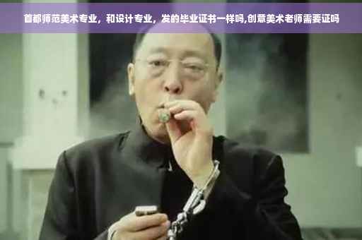 首都师范美术专业，和设计专业，发的毕业证书一样吗,创意美术老师需要证吗