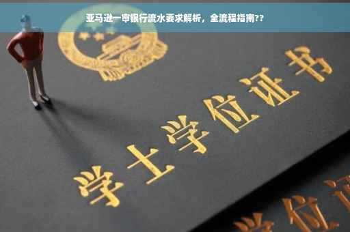 亚马逊一审银行流水要求解析，全流程指南??
