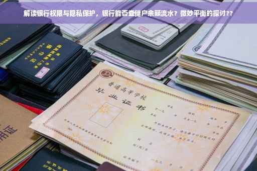 解读银行权限与隐私保护，银行能否查储户余额流水？微妙平衡的探讨??