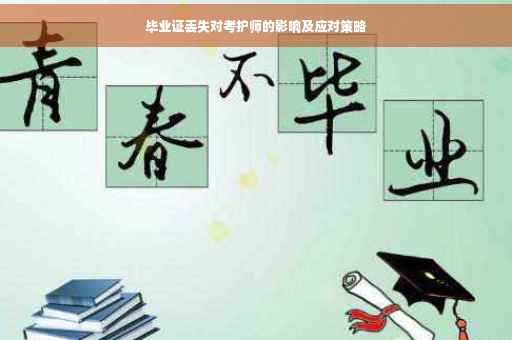 毕业证丢失对考护师的影响及应对策略