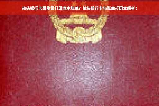 挂失银行卡后能否打印流水账单？挂失银行卡与账单打印全解析！