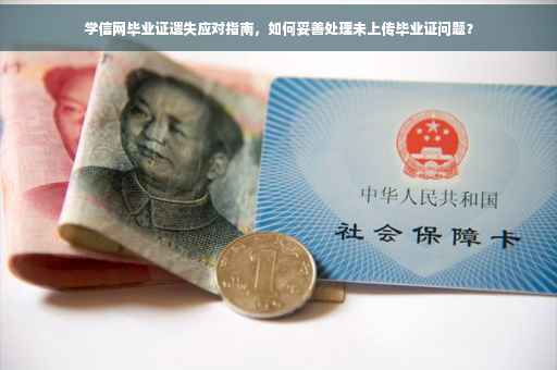 学信网毕业证遗失应对指南，如何妥善处理未上传毕业证问题？