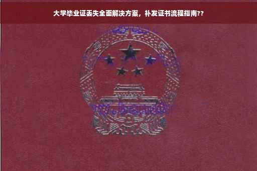 大学毕业证丢失全面解决方案，补发证书流程指南??