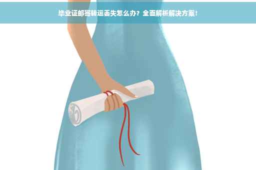 毕业证邮寄转运丢失怎么办？全面解析解决方案！