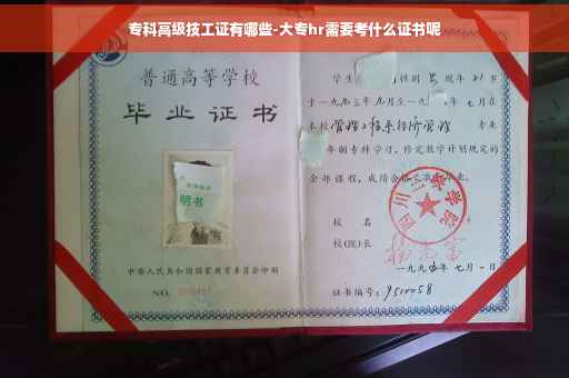 专科高级技工证有哪些-大专hr需要考什么证书呢