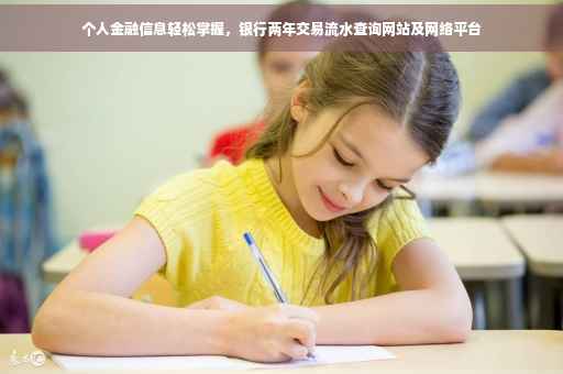 个人金融信息轻松掌握，银行两年交易流水查询网站及网络平台
