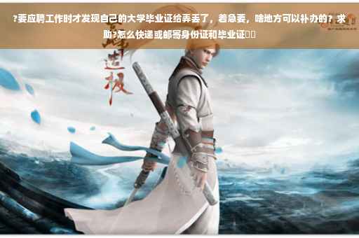 ?要应聘工作时才发现自己的大学毕业证给弄丢了，着急要，啥地方可以补办的？求助?怎么快递或邮寄身份证和毕业证⚡️