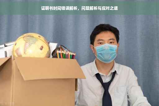证明书时间错误解析，问题解析与应对之道
