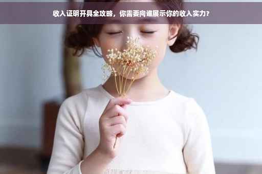 收入证明开具全攻略，你需要向谁展示你的收入实力？