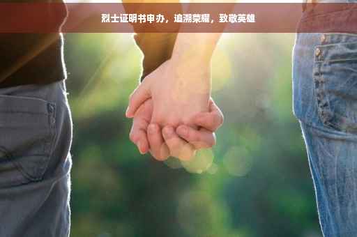 烈士证明书申办，追溯荣耀，致敬英雄