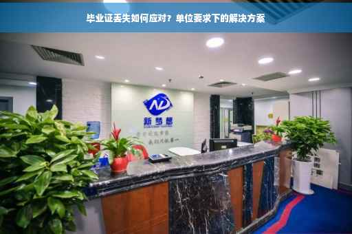 毕业证丢失如何应对？单位要求下的解决方案