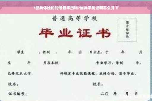 ?征兵体检的时候查学历吗?当兵学历证明怎么开⚡️