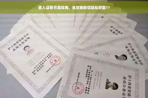 收入证明开具指南，全攻略助你轻松获取??