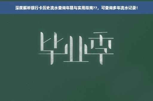 深度解析银行卡历史流水查询年限与实用指南??，可查询多年流水记录！