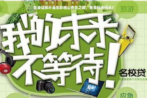毕业证照片丢失影响公务员之路，未来何去何从？